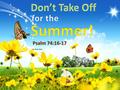 Psalm 74:16-17 By David Dann. Summer is a reminder of the power of Almighty God. Summer is a reminder of the power of Almighty God.