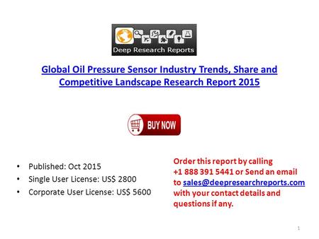 Global Oil Pressure Sensor Industry Trends, Share and Competitive Landscape Research Report 2015 Published: Oct 2015 Single User License: US$ 2800 Corporate.