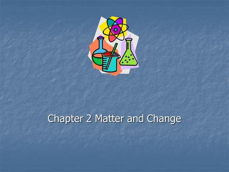 Chapter 2 Matter and Change. Chapter 2 2-1 Properties of Matter  We use properties (characteristics) to describe things.  Properties used to describe.