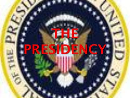 THE PRESIDENCY. CHIEF FUNCTIONS Commander in Chief Symbol of our Country Requests Legislation.