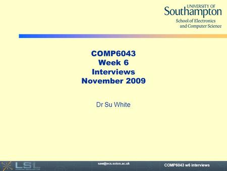 COMP6043 w6 interviews COMP6043 Week 6 Interviews November 2009 Dr Su White.
