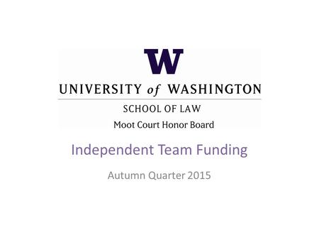 Independent Team Funding Autumn Quarter 2015. Past Independent Teams Duberstein Bankruptcy Moot Court Competition Mardi Gras Sports Law Competition National.