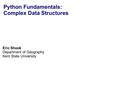 Python Fundamentals: Complex Data Structures Eric Shook Department of Geography Kent State University.