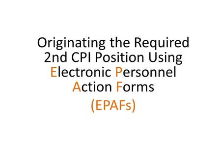 Originating the Required 2nd CPI Position Using Electronic Personnel Action Forms (EPAFs)