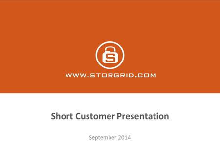 Short Customer Presentation September 2014. The Company  Storgrid delivers a secure software platform for creating secure file sync and sharing solutions.