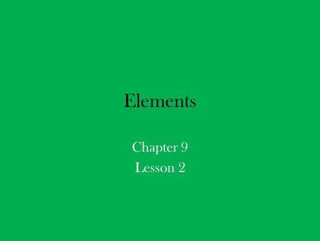 Elements Chapter 9 Lesson 2. Do Now Question What do you know about Elements? 5/15.
