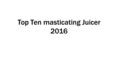 Top Ten masticating Juicer 2016. Breville JE98XL Juice Fountain Plus Features Powerful motor 2-speed control settings Large feed tube Safety mechanisms.