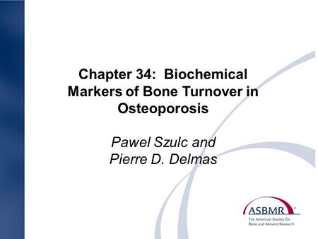Chapter 34: Biochemical Markers of Bone Turnover in Osteoporosis Pawel Szulc and Pierre D. Delmas.