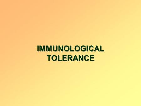 IMMUNOLOGICAL TOLERANCE. BASIC FACTS ABOUT TOLERANCE Tolerance – a state of unresponsiveness specific for a given antigen It is specific (negative) immune.
