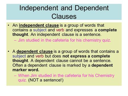 Independent and Dependent Clauses An independent clause is a group of words that contains a subject and verb and expresses a complete thought. An independent.