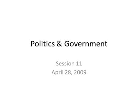 Politics & Government Session 11 April 28, 2009. Federal Elections Senators & Representatives elected by plurality vote – the candidate winning the most.