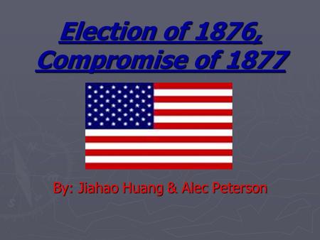 Election of 1876, Compromise of 1877 By: Jiahao Huang & Alec Peterson.