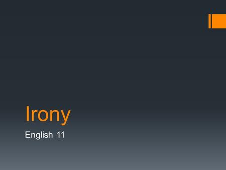 Irony English 11. What is irony?  Irony is the use of words to express something different from, and often opposite to, their literal meaning.  There.