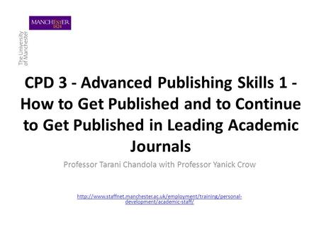 CPD 3 - Advanced Publishing Skills 1 - How to Get Published and to Continue to Get Published in Leading Academic Journals Professor Tarani Chandola with.