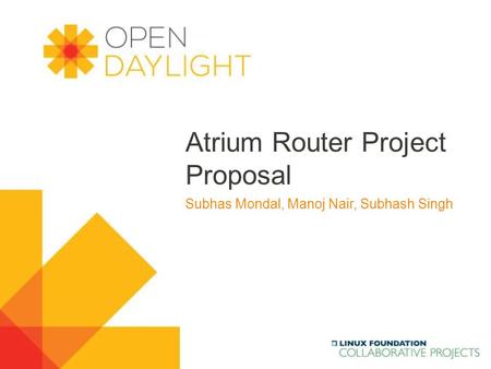 Www.opendaylight.org Atrium Router Project Proposal Subhas Mondal, Manoj Nair, Subhash Singh.