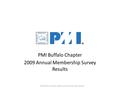 PMI Buffalo Chapter 2009 Annual Membership Survey Results PMI Buffalo Chapter 2009 Annual Membership Results.