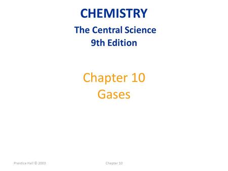 Prentice Hall © 2003Chapter 10 Chapter 10 Gases CHEMISTRY The Central Science 9th Edition.