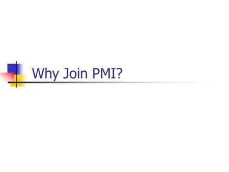 Why Join PMI?. Leader in the field of project management. Best source for the experience, knowledge and resources to aid your professional growth. Build.