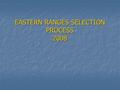 EASTERN RANGES SELECTION PROCESS 2008. CRITERIA FOR SELECTION The Selection Panel shall apply the following criteria in the selection of Players to the.