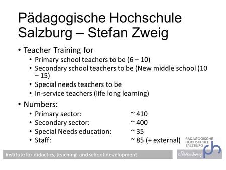 Pädagogische Hochschule Salzburg – Stefan Zweig Teacher Training for Primary school teachers to be (6 – 10) Secondary school teachers to be (New middle.
