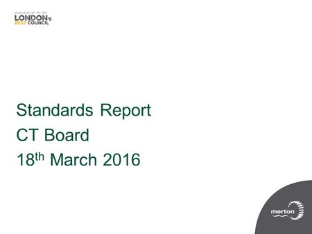 Standards report Standards Report CT Board 18 th March 2016.