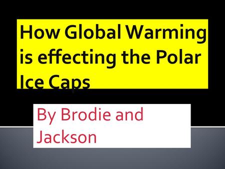 By Brodie and Jackson. Global warming is the term used to describe a gradual increase in the average temperature of the Earth's atmosphere and its oceans,