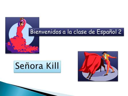 Bienvenidos a la clase de Español 2 Señora Kill.  19 years teaching Spanish (14 in Rochester, 5 years in Utica)  Have taught Spanish 1, 2, 3, and 4.