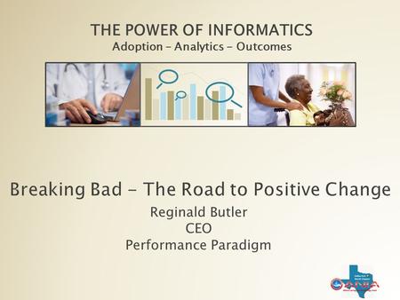 THE POWER OF INFORMATICS Adoption – Analytics - Outcomes THE POWER OF INFORMATICS Adoption – Analytics - Outcomes Reginald Butler CEO Performance Paradigm.