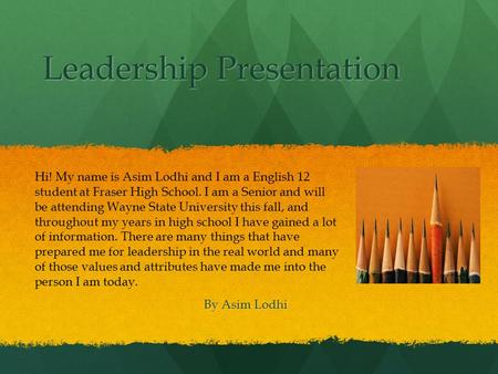Leadership Presentation By Asim Lodhi Hi! My name is Asim Lodhi and I am a English 12 student at Fraser High School. I am a Senior and will be attending.