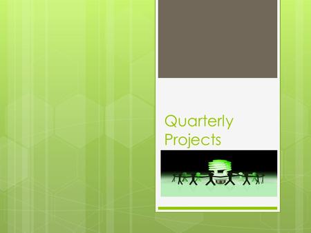 Quarterly Projects. Guidelines  One project per quarter  Different project each quarter  One quarter MUST be book report frame  Each project worth.