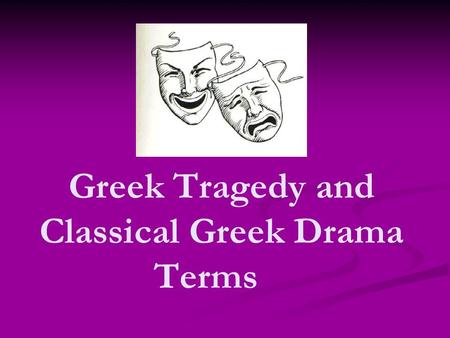 Greek Tragedy and Classical Greek Drama Terms. Fate Each person has a fate assigned to him or her (by the gods) Each person has a fate assigned to him.