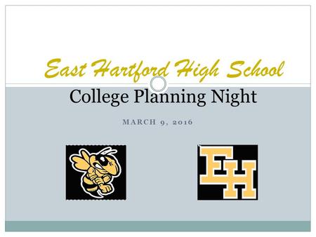 MARCH 9, 2016 East Hartford High School College Planning Night.