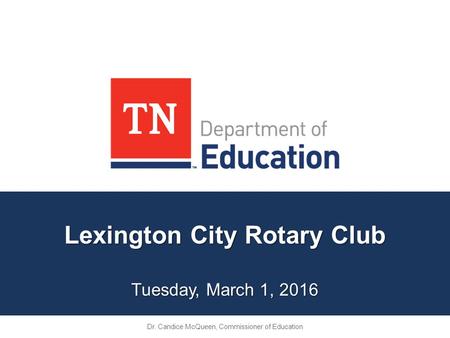 Lexington City Rotary Club Tuesday, March 1, 2016 Dr. Candice McQueen, Commissioner of Education.