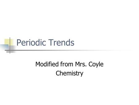 Periodic Trends Modified from Mrs. Coyle Chemistry.
