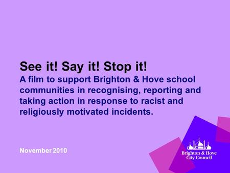 See it! Say it! Stop it! A film to support Brighton & Hove school communities in recognising, reporting and taking action in response to racist and religiously.