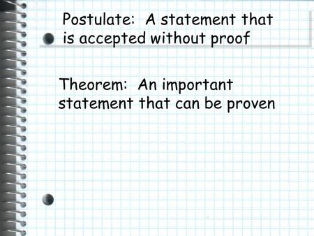 Postulate: A statement that is accepted without proof Theorem: An important statement that can be proven.