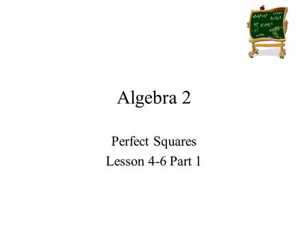 Algebra 2 Perfect Squares Lesson 4-6 Part 1. Goals Goal To solve quadratic equations by finding square roots. To solve a perfect square trinomial equation.