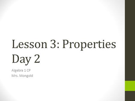Lesson 3: Properties Day 2 Algebra 1 CP Mrs. Mongold.