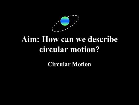 Aim: How can we describe circular motion? Circular Motion.