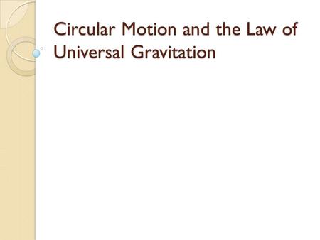 Circular Motion and the Law of Universal Gravitation.