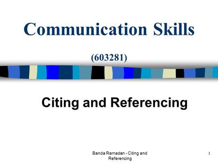 Banda Ramadan - Citing and Referencing 1 Communication Skills (603281) Citing and Referencing.