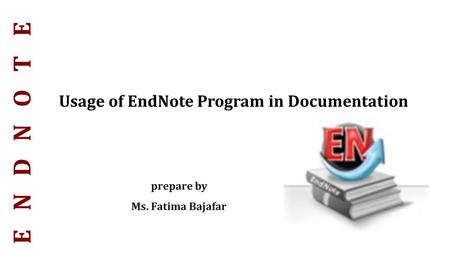 Prepare by Ms. Fatima Bajafar Usage of EndNote Program in Documentation.