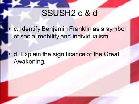 SSUSH2 c & d c. Identify Benjamin Franklin as a symbol of social mobility and individualism. d. Explain the significance of the Great Awakening.