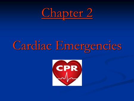 Chapter 2 Cardiac Emergencies. Cardiac Emergencies Objectives 1. Identify the common cause of a heart attack 2. List signs and symptoms of a heart attack.