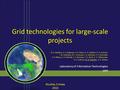 Grid technologies for large-scale projects N. S. Astakhov, A. S. Baginyan, S. D. Belov, A. G. Dolbilov, A. O. Golunov, I. N. Gorbunov, N. I. Gromova, I.
