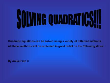 Quadratic equations can be solved using a variety of different methods. All these methods will be explained in great detail on the following slides. By.