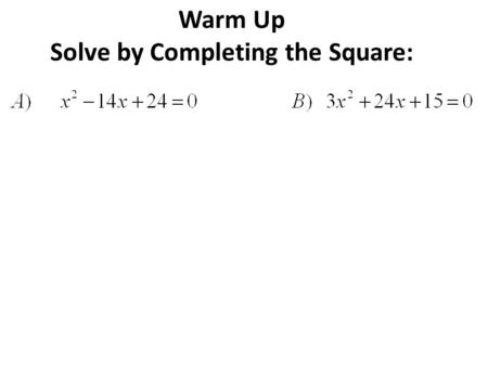 Warm Up Solve by Completing the Square:. Solve Quadratics using the Quadratic Formula Unit 5 Notebook Page 161 Essential Question: How are quadratic equations.