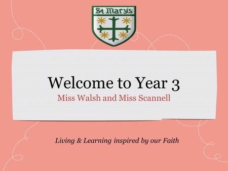 Welcome to Year 3 Miss Walsh and Miss Scannell Living & Learning inspired by our Faith.