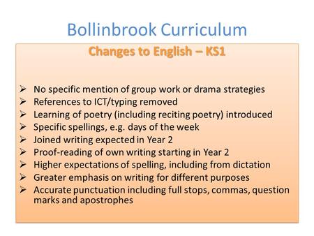 Bollinbrook Curriculum Changes to English – KS1  No specific mention of group work or drama strategies  References to ICT/typing removed  Learning of.
