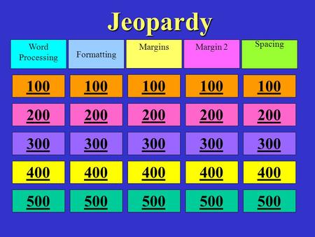 Jeopardy Word Processing Formatting MarginsMargin 2 Spacing 100 200 300 400 500.